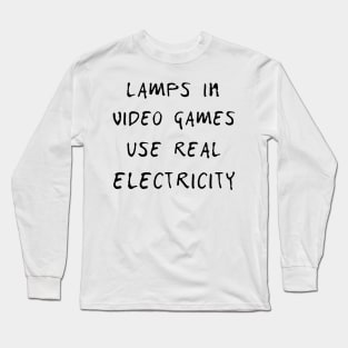 Lamps in video games use real electricity T SHIRT Long Sleeve T-Shirt